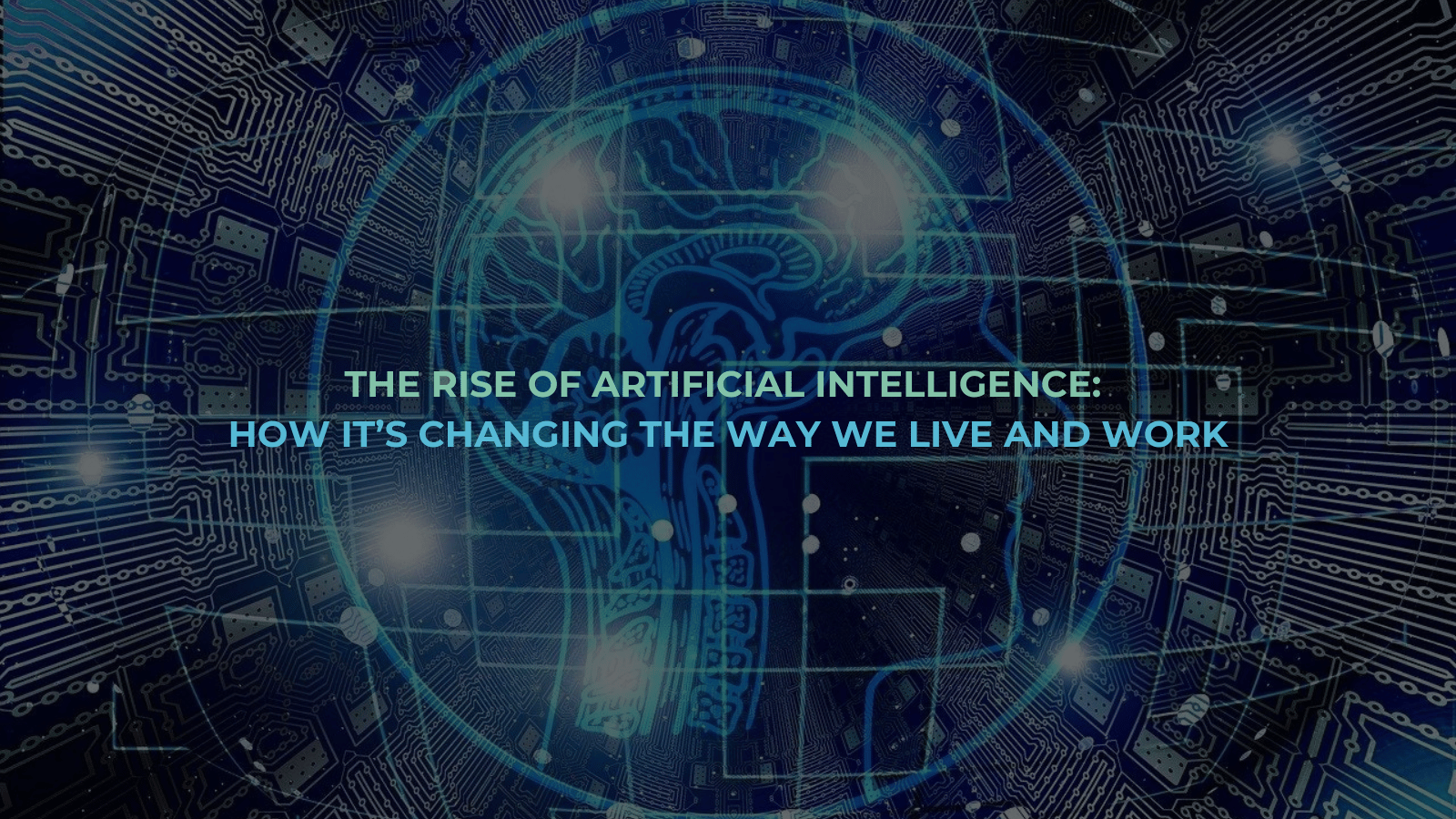 The Rise of Artificial Intelligence How It’s Changing the Way We Live